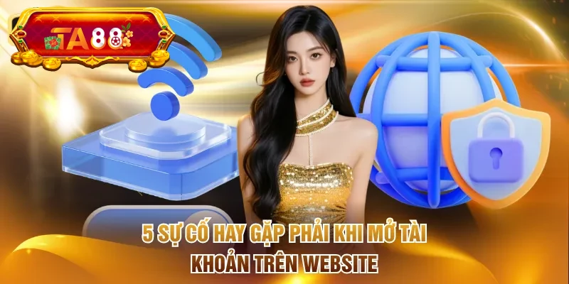 5 sự cố hay gặp phải khi mở tài khoản trên website