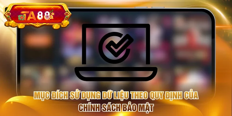 Mục đích sử dụng dữ liệu theo quy định của chính sách bảo mật