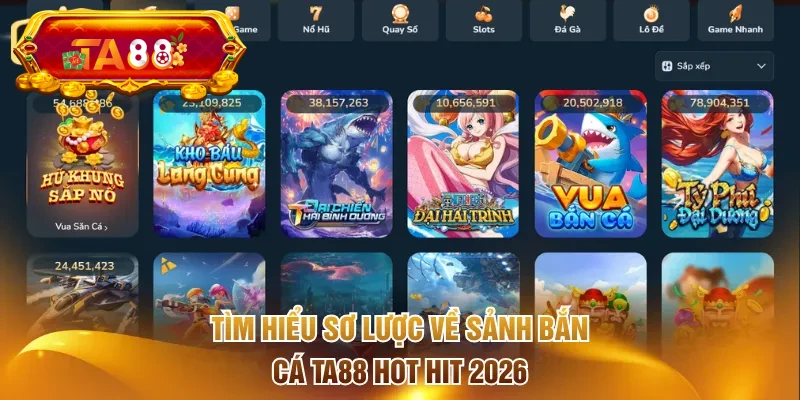 Tìm hiểu sơ lược về sảnh Bắn Cá TA88 hot hit 2026